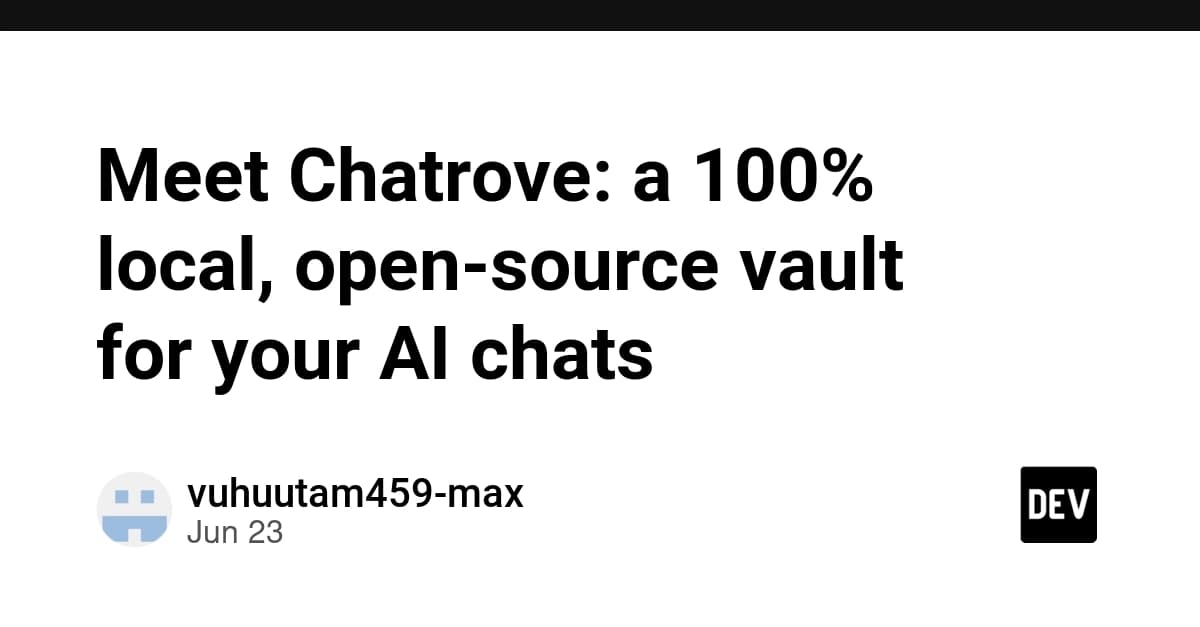 Meet Chatrove: a 100% local, open-source vault for your AI chats